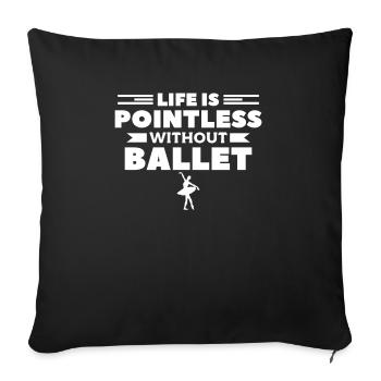 Life Is Pointless Without Ballet Dancer - Sofa pillowcase 17,3'' x 17,3'' (45 x 45 cm) - black - Front