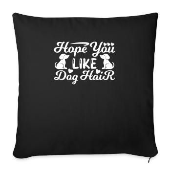 Hoffe du magst Hundehaar - Sofakissenbezug 45 x 45 cm - Schwarz - Vorne