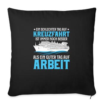 Ein schlechter Tag auf Kreuzfahrt besser als Arbei - Sofakissenbezug 45 x 45 cm - Schwarz - Vorne