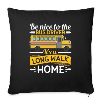 Be nice to the school bus driver, it's a long one - Sofa pillowcase 17,3'' x 17,3'' (45 x 45 cm) - black - Front