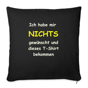 Ich habe mir nichts gewünscht und T-Shirt bekommen - Sofakissenbezug 45 x 45 cm - Schwarz - Vorne