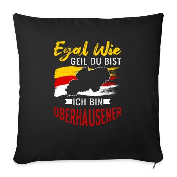 Egal Wie Geil Du Bist Ich Bin Oberhausener - Sofakissenbezug 45 x 45 cm - Schwarz - Vorne