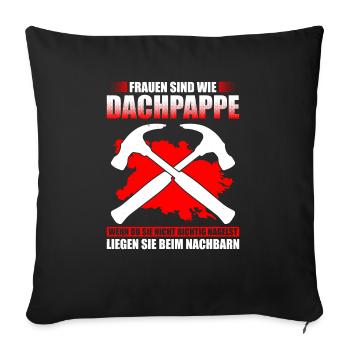 Frauen Sind Wie Dachpappe Wenn Du Sie Nicht Richti - Sofakissenbezug 45 x 45 cm - Schwarz - Vorne