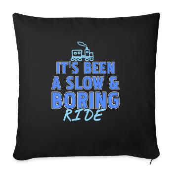 It's Been A Slow & Boring Ride Funny T-Shirt - Sofa pillowcase 17,3'' x 17,3'' (45 x 45 cm) - black - Front