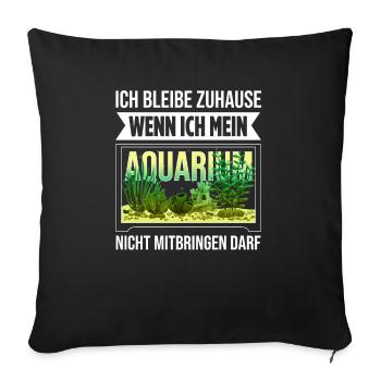 Ich Bleibe Zuhause Wenn Ich Mein Aquarium Nicht Mi - Sofakissenbezug 45 x 45 cm - Schwarz - Vorne