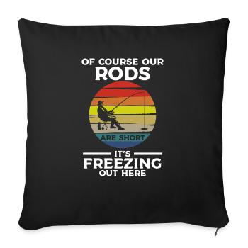 Of Course Our Rods Are Short It's Freezing Out Her - Sofakissenbezug 45 x 45 cm - Schwarz - Vorne