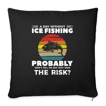 A Day Without Ice Fishing Probably Won't Kill Me - Sofa pillowcase 17,3'' x 17,3'' (45 x 45 cm) - black - Front