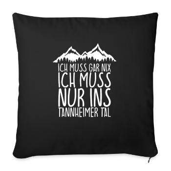 Ich muss gar nix Ich Muss nur ins TANNHEIMER TAL - Sofakissenbezug 45 x 45 cm - Schwarz - Vorne