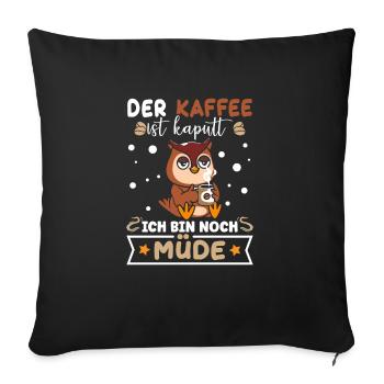 Der Kaffee ist kaputt Ich bin noch Müde - Sofakissenbezug 45 x 45 cm - Schwarz - Vorne
