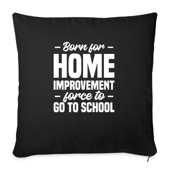Born For Home Improvement Forced To Go To School H - Sofa pillowcase 17,3'' x 17,3'' (45 x 45 cm) - black - Front