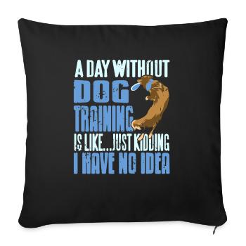 A Day Without Dog Training Is Like Funny Dog - Sofa pillowcase 17,3'' x 17,3'' (45 x 45 cm) - black - Front