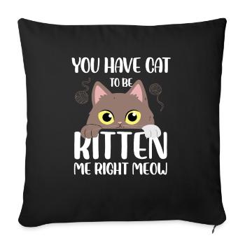 you have cat to be kitten me right meow Design - Sofa pillowcase 17,3'' x 17,3'' (45 x 45 cm) - black - Front
