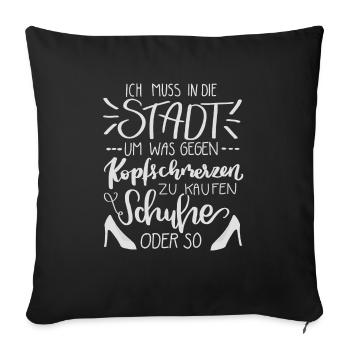 Ich muss um die Stadt & gegen Kopfschmerzen kaufen - Sofakissenbezug 45 x 45 cm - Schwarz - Vorne