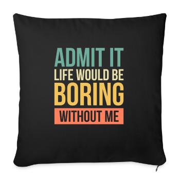 Admit It Life Would Be Boring Without Me - Sofa pillowcase 17,3'' x 17,3'' (45 x 45 cm) - black - Front