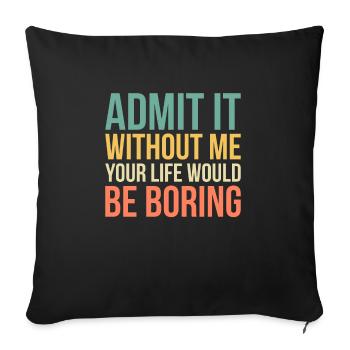 Admit It Life Would Be Boring Without Me - Sofa pillowcase 17,3'' x 17,3'' (45 x 45 cm) - black - Front