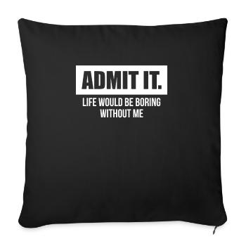 Admit It Life Would Be Boring Without Me - Sofa pillowcase 17,3'' x 17,3'' (45 x 45 cm) - black - Front