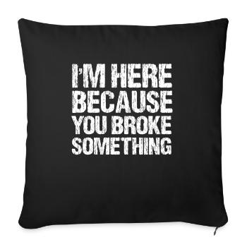 I'm here because you broke something. - Sofa pillowcase 17,3'' x 17,3'' (45 x 45 cm) - black - Front