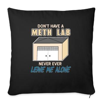 Don't Have A Meth Lab Never Ever Leave Me Alone - Sofakissenbezug 45 x 45 cm - Schwarz - Vorne