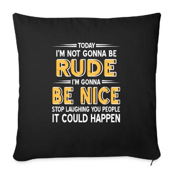 Today I'm going to Be Rude I'm going to Be Nice Funny - Sofa pillowcase 17,3'' x 17,3'' (45 x 45 cm) - black - Front