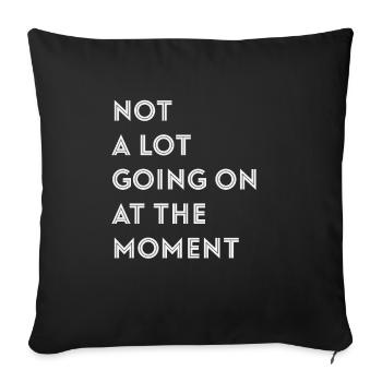 Not A Lot Going On At The Moment - Sofa pillowcase 17,3'' x 17,3'' (45 x 45 cm) - black - Front