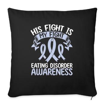 Eating Disorder Ribbon Month His Fight is my Fight - Sofa pillowcase 17,3'' x 17,3'' (45 x 45 cm) - black - Front