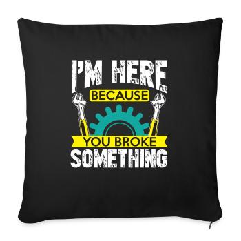 I'm here because you broke something, - Sofa pillowcase 17,3'' x 17,3'' (45 x 45 cm) - black - Front