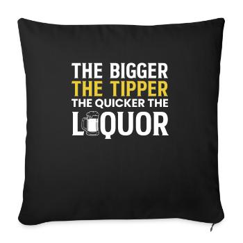The Bigger The Tipper The Quicker The Liquor - Sofakissenbezug 45 x 45 cm - Schwarz - Vorne