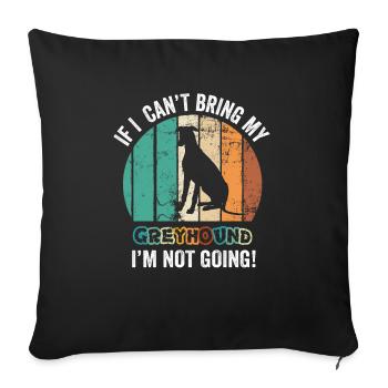 If I Can't Bring My Greyhound I'm Not Going - Sofa pillowcase 17,3'' x 17,3'' (45 x 45 cm) - black - Front
