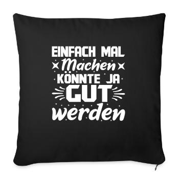 Einfach Mal Machen Könnte Ja Gut Werden Spruch - Sofakissenbezug 45 x 45 cm - Schwarz - Vorne