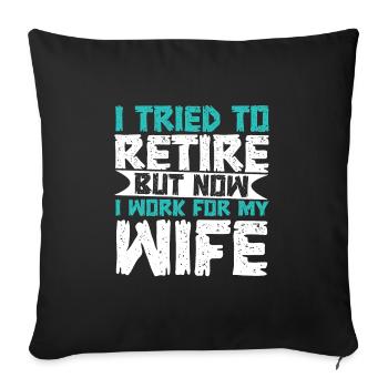 I Tried To Retire But Now I Work For My Wife - Sofakissenbezug 45 x 45 cm - Schwarz - Vorne