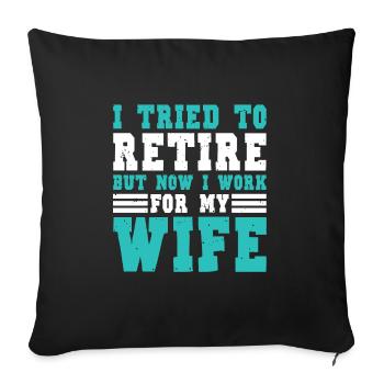 I Tried To Retire But Now I Work For My Wife - Sofakissenbezug 45 x 45 cm - Schwarz - Vorne