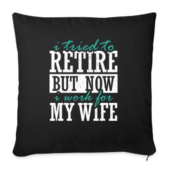 I Tried To Retire But Now I Work For My Wife - Sofakissenbezug 45 x 45 cm - Schwarz - Vorne