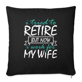 I Tried To Retire But Now I Work For My Wife - Sofakissenbezug 45 x 45 cm - Schwarz - Vorne