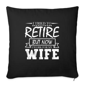 I Tried To Retire But Now I Work For My Wife - Sofakissenbezug 45 x 45 cm - Schwarz - Vorne