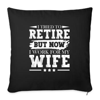 I Tried To Retire But Now I Work For My Wife - Sofakissenbezug 45 x 45 cm - Schwarz - Vorne