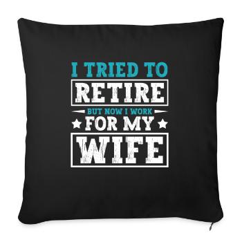 I Tried To Retire But Now I Work For My Wife - Sofakissenbezug 45 x 45 cm - Schwarz - Vorne