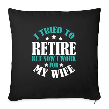I Tried To Retire But Now I Work For My Wife - Sofakissenbezug 45 x 45 cm - Schwarz - Vorne