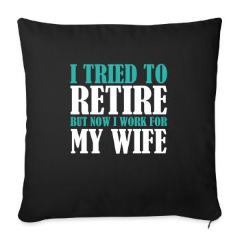 I Tried To Retire But Now I Work For My Wife - Sofakissenbezug 45 x 45 cm - Schwarz - Vorne