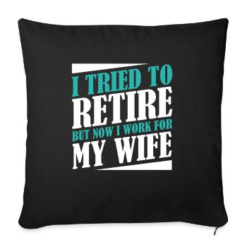 I Tried To Retire But Now I Work For My Wife - Sofakissenbezug 45 x 45 cm - Schwarz - Vorne