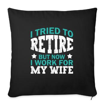 I Tried To Retire But Now I Work For My Wife - Sofakissenbezug 45 x 45 cm - Schwarz - Vorne