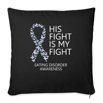 Eating Disorder Ribbon Month His Fight is my Fight - Sofa pillowcase 17,3'' x 17,3'' (45 x 45 cm) - black - Front