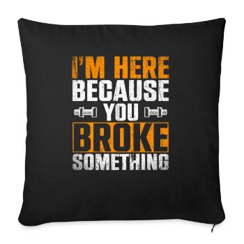 Im Here Because You Broke Something Handwerker - Sofakissenbezug 45 x 45 cm - Schwarz - Vorne