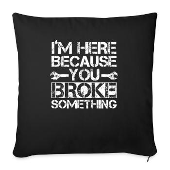 Im Here Because You Broke Something Handwerker - Sofakissenbezug 45 x 45 cm - Schwarz - Vorne