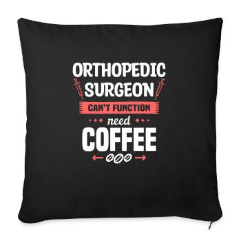 Orthopedic Surgeon Can't Function Need Coffee - Sofa pillowcase 17,3'' x 17,3'' (45 x 45 cm) - black - Front