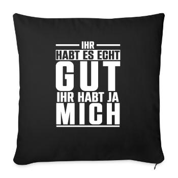 Ihr Habt Es Echt Gut Ihr Habt Ja Mich - Sofakissenbezug 45 x 45 cm - Schwarz - Vorne