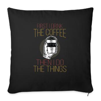Funny First I Drink The Coffee Then I Do The Thing - Sofa pillowcase 17,3'' x 17,3'' (45 x 45 cm) - black - Front