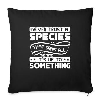 NEVER TRUST A SPECIES THAT GRINS ALL THE TIME IT's - Sofa pillowcase 17,3'' x 17,3'' (45 x 45 cm) - black - Front