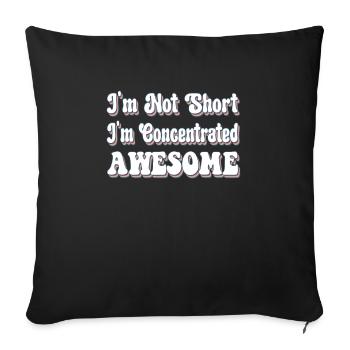 I'm Not Short I'm Concentrated Awesome Funny - Sofa pillowcase 17,3'' x 17,3'' (45 x 45 cm) - black - Front