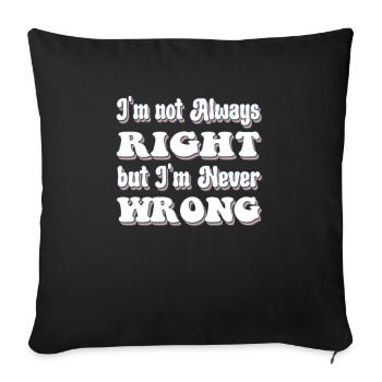 I'm Not Always Right But I'm Never Wrong - Sofa pillowcase 17,3'' x 17,3'' (45 x 45 cm) - black - Front