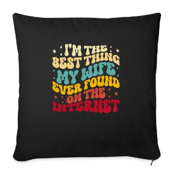 I'm The Best Thing My Wife Ever Found Internet - Sofakissenbezug 45 x 45 cm - Schwarz - Vorne